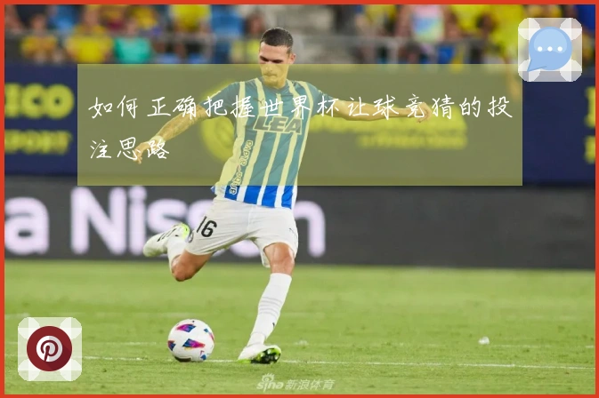 如何正确把握世界杯让球竞猜的投注思路